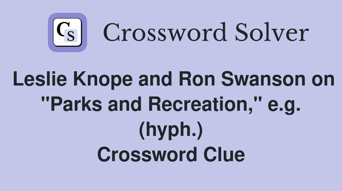 Leslie Knope and Ron Swanson on "Parks and Recreation," e.g. (hyph